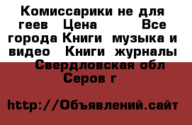 Комиссарики не для геев › Цена ­ 200 - Все города Книги, музыка и видео » Книги, журналы   . Свердловская обл.,Серов г.